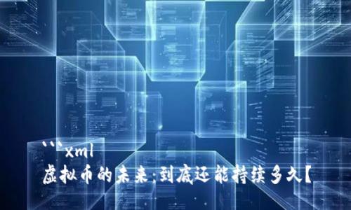 ```xml
虚拟币的未来:到底还能持续多久?