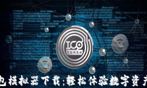 TP钱包模拟器下载:轻松体验数字资产管理