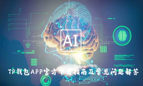 TP钱包APP官方下载指南及常见问题解答