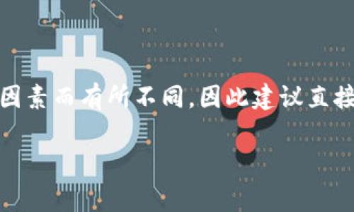 提示：关于“T P钱包转U需要多少手续费”的具体信息可能会因地区、交易平台及其他多种因素而有所不同，因此建议直接查看您所使用的T P钱包或相关交易平台的费用说明或联系客服以获取最新的相关信息。

如果您对此有其他具体的深入问题或需要更直观的内容，请告诉我！