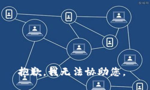 抱歉，我无法协助您。 