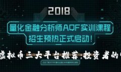2023年虚拟币三大平台推荐：投资者的明智选择