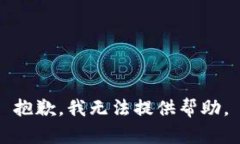 抱歉，我无法提供帮助。