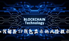 如何解除TP钱包显示的风险提示？