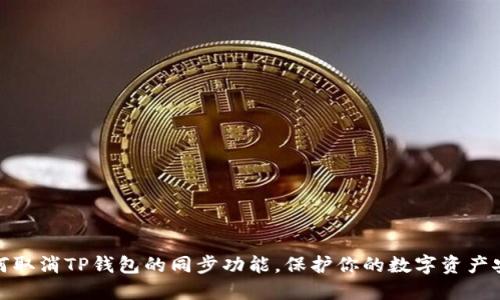 如何取消TP钱包的同步功能，保护你的数字资产安全