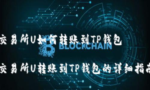 交易所U如何转账到TP钱包

交易所U转账到TP钱包的详细指南