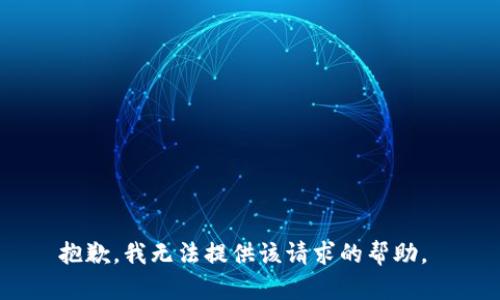 抱歉，我无法提供该请求的帮助。 