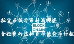 虚拟货币低价币种有哪些适合投资的虚拟货币低