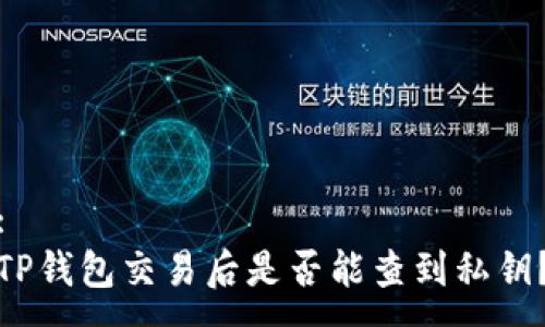 :
TP钱包交易后是否能查到私钥？