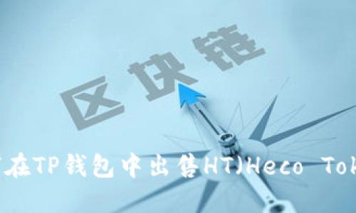 如何在TP钱包中出售HT（Heco Token）
