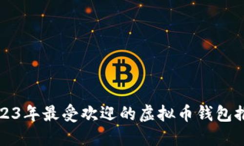 2023年最受欢迎的虚拟币钱包推荐