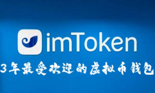 2023年最受欢迎的虚拟币钱包推荐