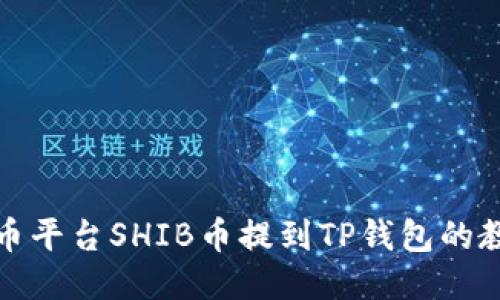 火币平台SHIB币提到TP钱包的教程