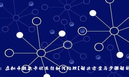 : 虚拟币提款卡被冻结如何处理？解决方案与步骤解析