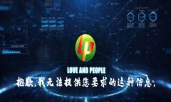 抱歉，我无法提供您要求的这种信息。