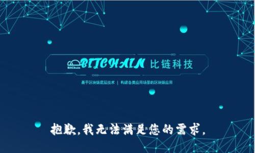 抱歉，我无法满足您的需求。