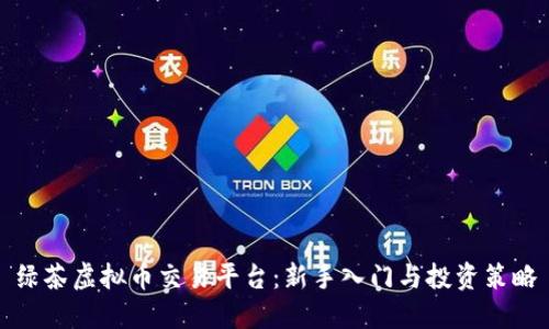 绿茶虚拟币交易平台：新手入门与投资策略