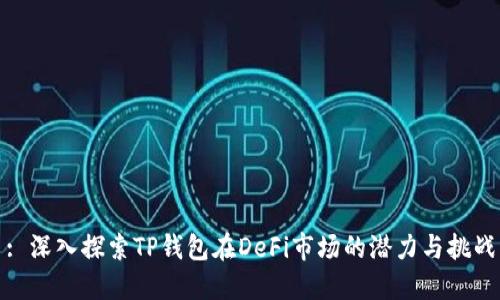 : 深入探索TP钱包在DeFi市场的潜力与挑战