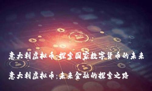 意大利虚拟币：探索国家数字货币的未来

意大利虚拟币：未来金融的探索之路